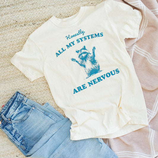 HONESTLY, ALL MY SYSTEMS ARE NERVOUS SHIRT